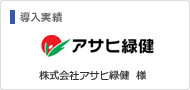 導入実績：株式会社アサヒ緑健 様